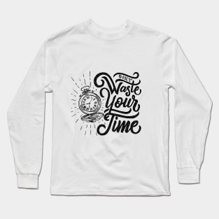 Dont Waste Your Time Long Sleeve T-Shirt